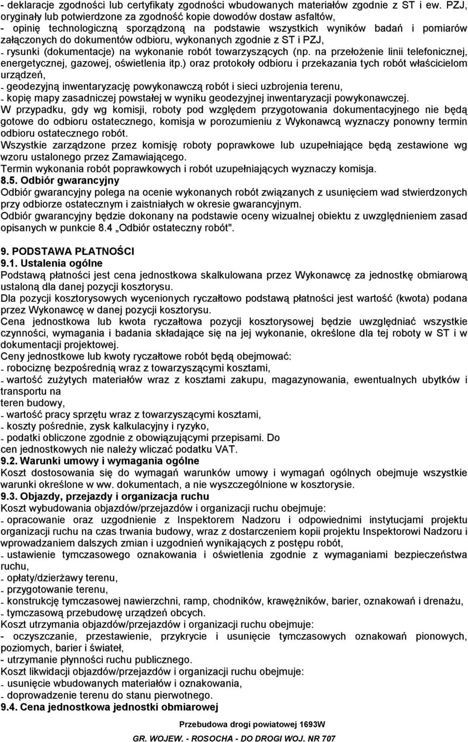 wykonanych zgodnie z ST i PZJ, - rysunki (dokumentacje) na wykonanie robót towarzyszących (np. na przełożenie linii telefonicznej, energetycznej, gazowej, oświetlenia itp.