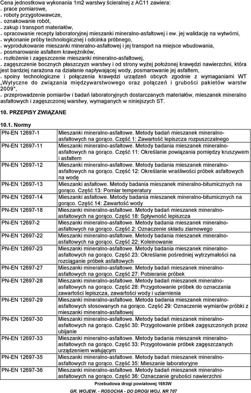 jej walidację na wytwórni, - wykonanie próby technologicznej i odcinka próbnego, - wyprodukowanie mieszanki mineralno-asfaltowej i jej transport na miejsce wbudowania, - posmarowanie asfaltem