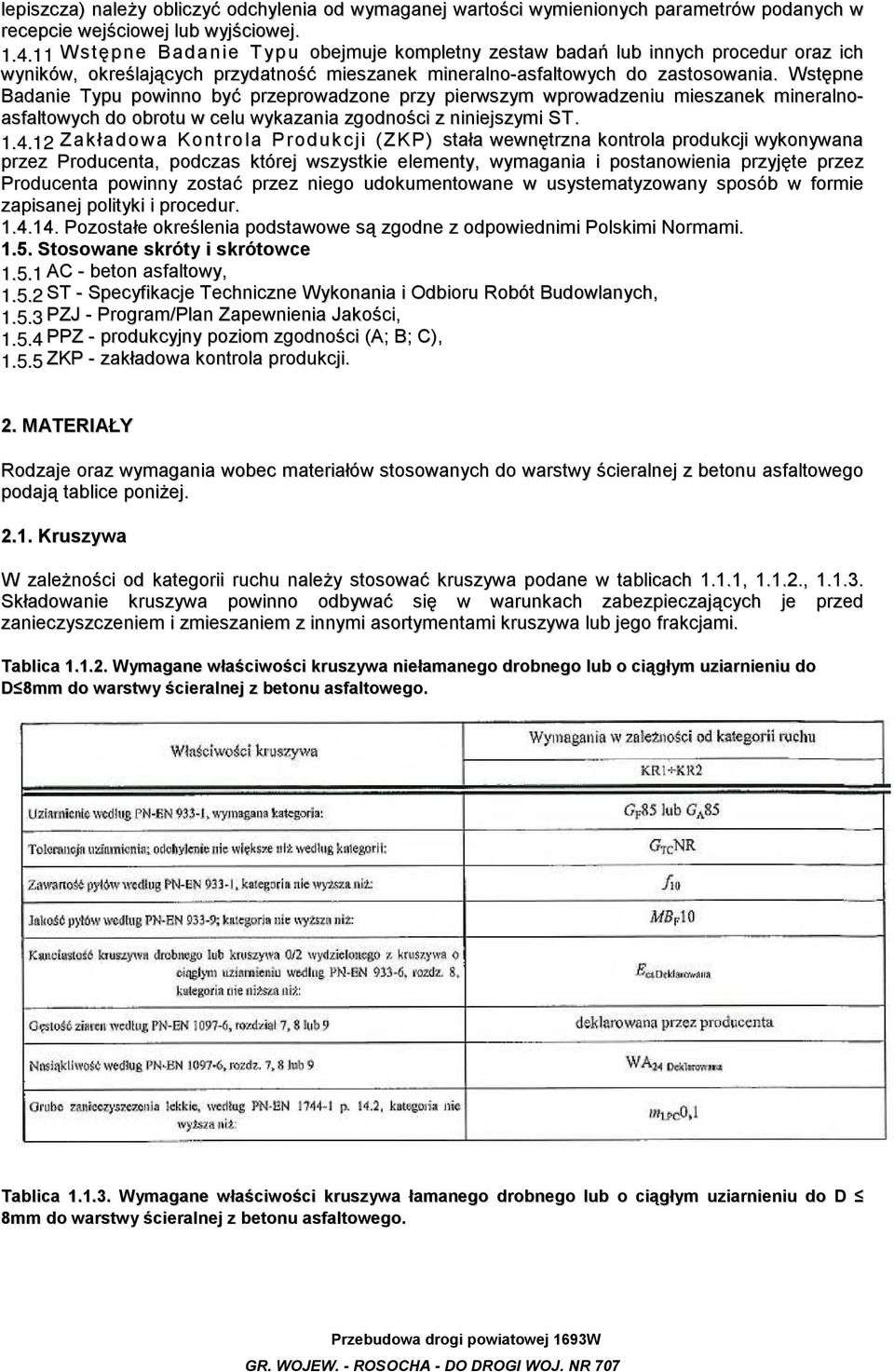 Wstępne Badanie Typu powinno być przeprowadzone przy pierwszym wprowadzeniu mieszanek mineralnoasfaltowych do obrotu w celu wykazania zgodności z niniejszymi ST. 1.4.