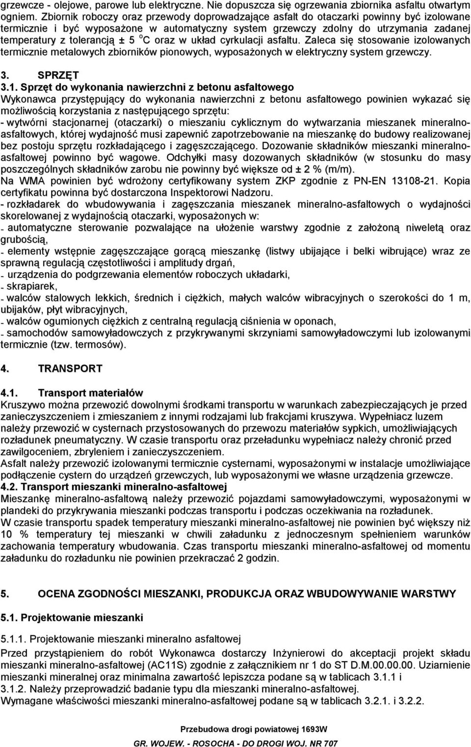 tolerancją ± 5 C oraz w układ cyrkulacji asfaltu. Zaleca się stosowanie izolowanych termicznie metalowych zbiorników pionowych, wyposażonych w elektryczny s ystem grzewczy. 3. SPRZĘT 3.1.