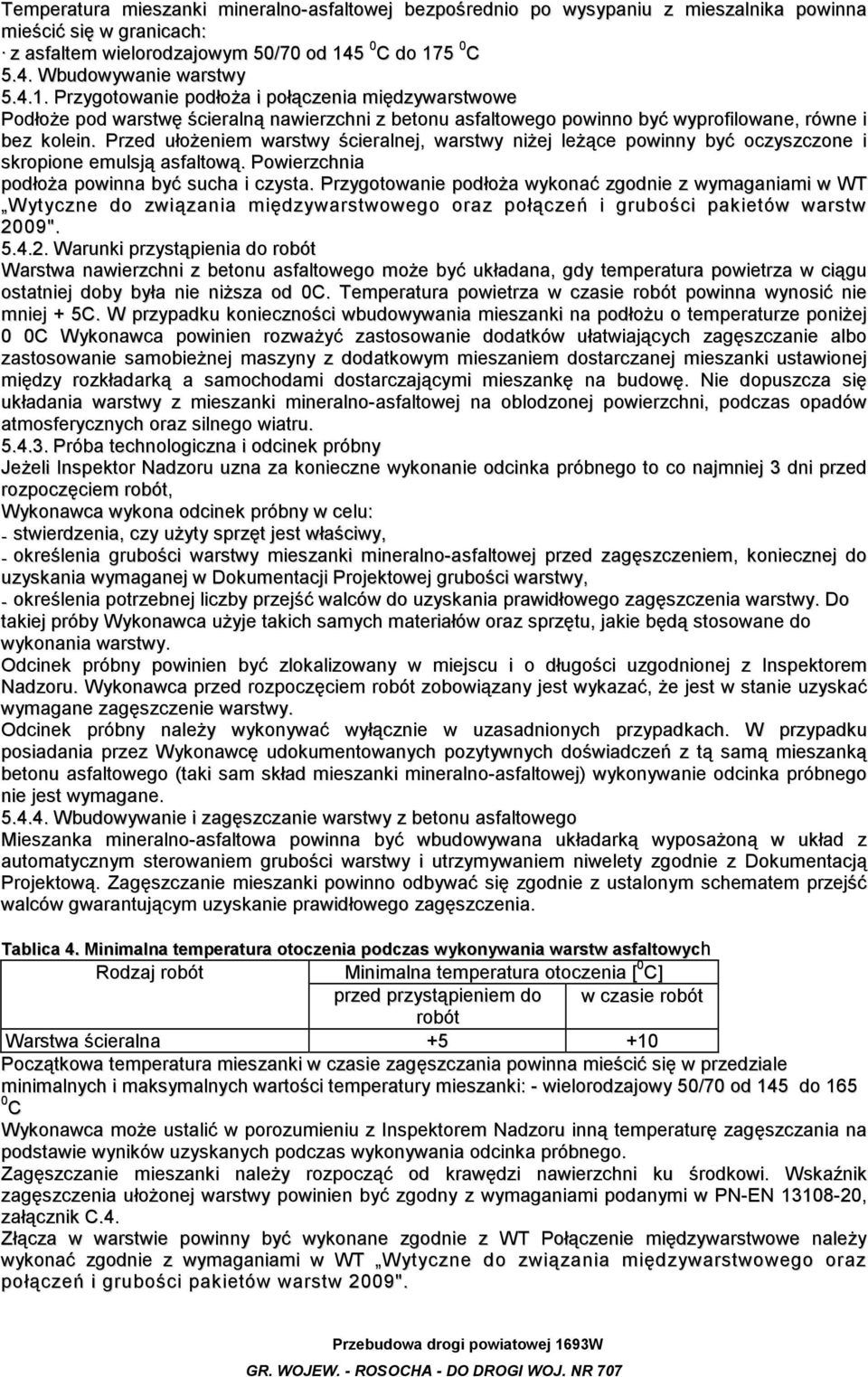 Przed ułożeniem warstwy ścieralnej, warstwy niżej leżące powinny być oczyszczone i skropione emulsją asfaltową. Powierzchnia podłoża powinna być sucha i czysta.