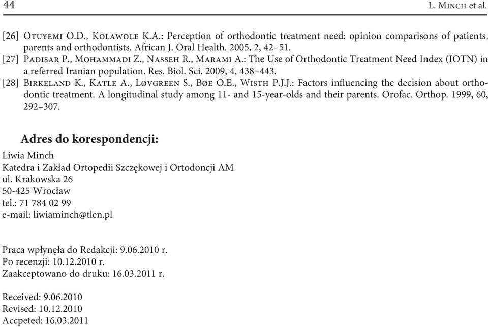 , Løvgreen S., Bøe O.E., Wisth P.J.J. : Factors influencing the decision about orthodontic treatment. A longitudinal study among 11- and 15-year-olds and their parents. Orofac. Orthop.