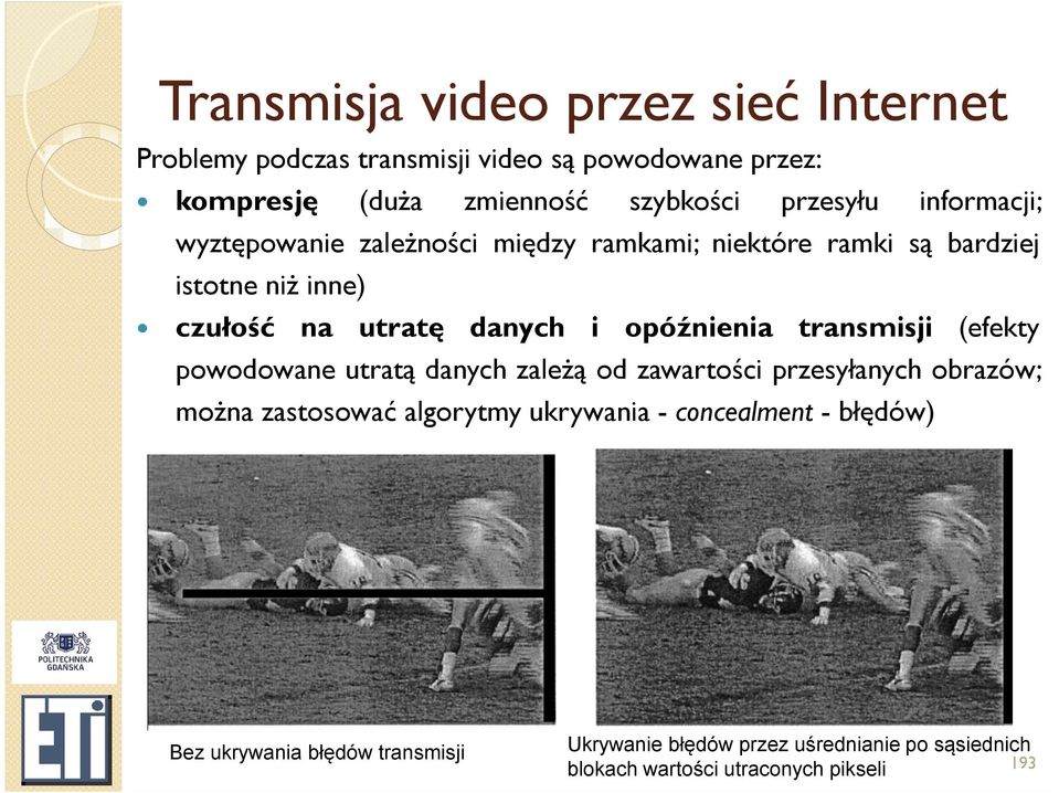 opóźnienia transmisji (efekty powodowane utratą danych zależą od zawartości przesyłanych obrazów; można zastosować algorytmy ukrywania