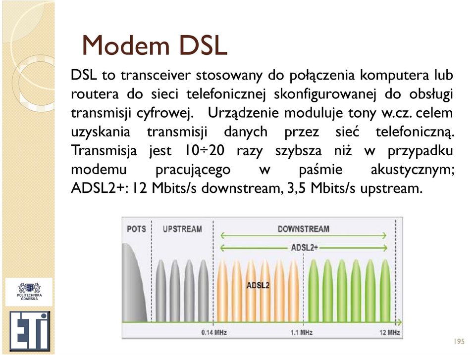 Transmisja jest 10 20 razy szybsza niż w przypadku modemu pracującego w paśmie akustycznym;