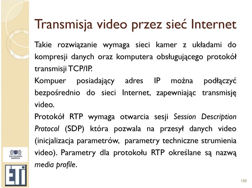 Kompuer posiadający adres IP można podłączyć bezpośrednio do sieci Internet, zapewniając transmisję video.