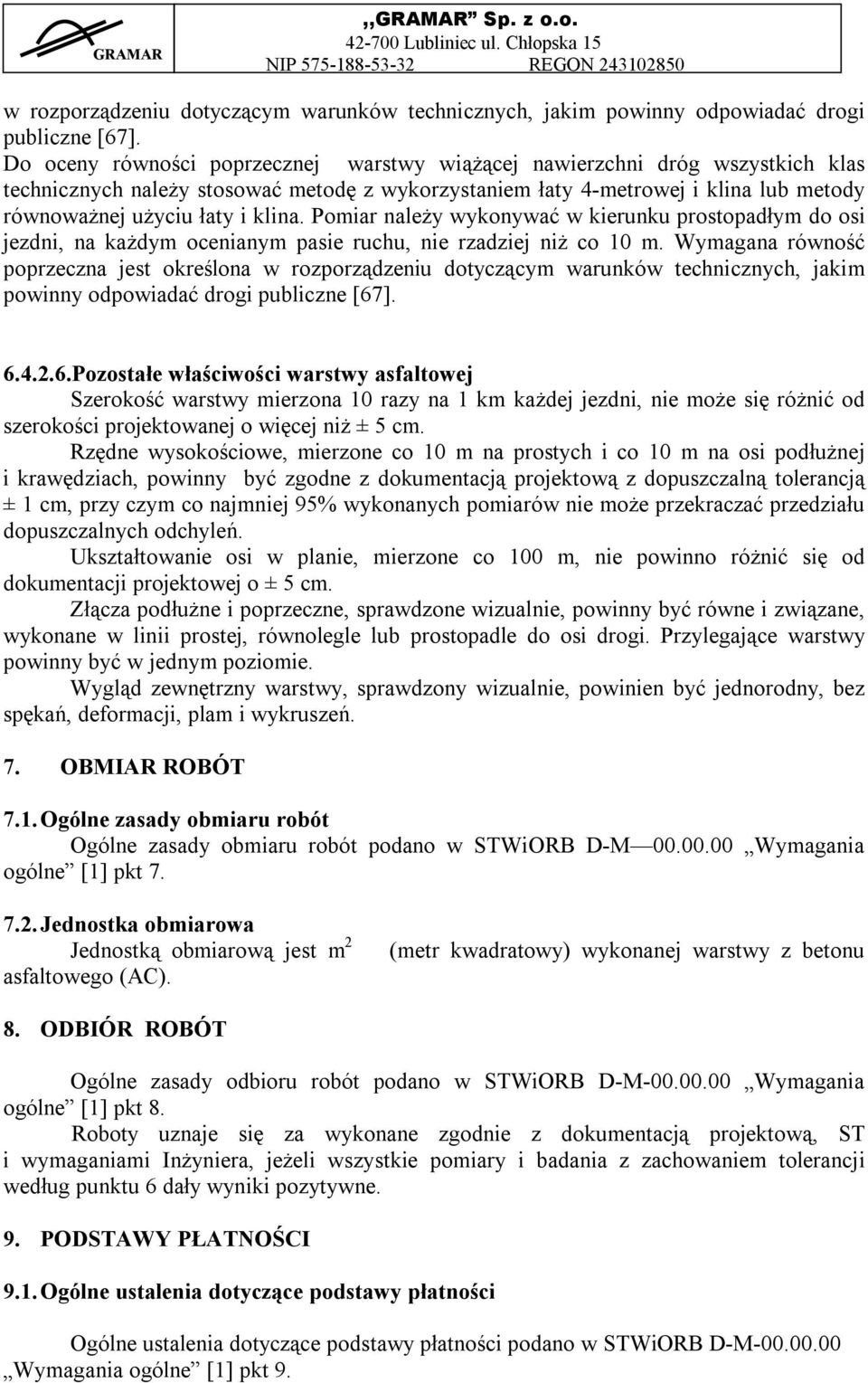 Pomiar należy wykonywać w kierunku prostopadłym do osi jezdni, na każdym ocenianym pasie ruchu, nie rzadziej niż co 10 m. Wymagana równość poprzeczna jest określona  6.