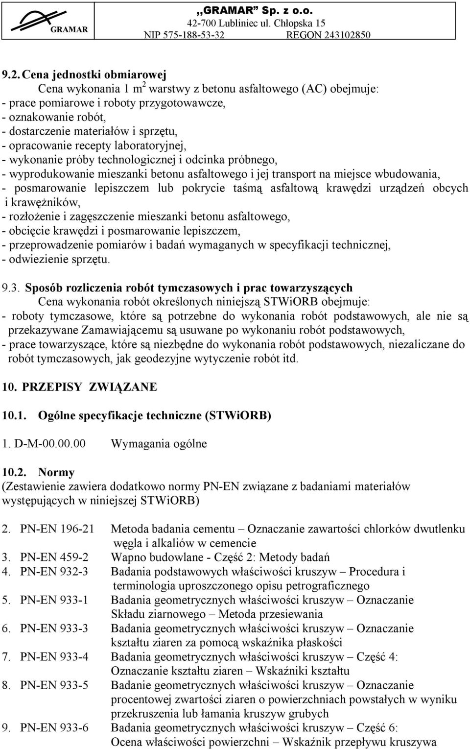 lepiszczem lub pokrycie taśmą asfaltową krawędzi urządzeń obcych i krawężników, - rozłożenie i zagęszczenie mieszanki betonu asfaltowego, - obcięcie krawędzi i posmarowanie lepiszczem, -