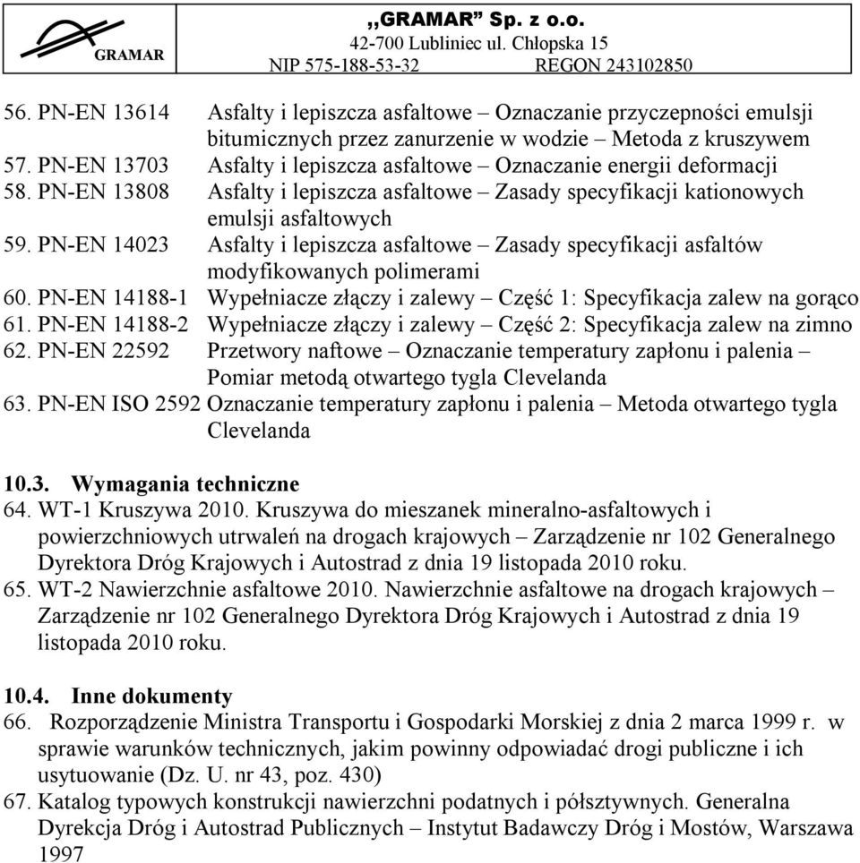 PN-EN 14023 Asfalty i lepiszcza asfaltowe Zasady specyfikacji asfaltów modyfikowanych polimerami 60. PN-EN 14188-1 Wypełniacze złączy i zalewy Część 1: Specyfikacja zalew na gorąco 61.