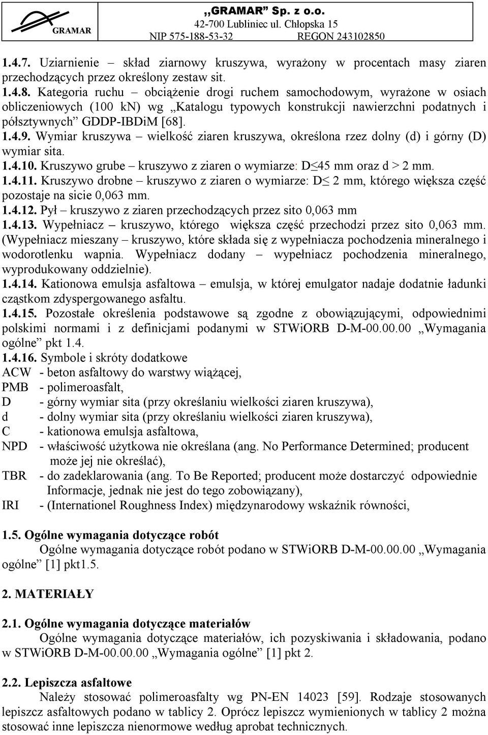 Wymiar kruszywa wielkość ziaren kruszywa, określona rzez dolny (d) i górny (D) wymiar sita. 1.4.10. Kruszywo grube kruszywo z ziaren o wymiarze: D 45 mm oraz d > 2 mm. 1.4.11.