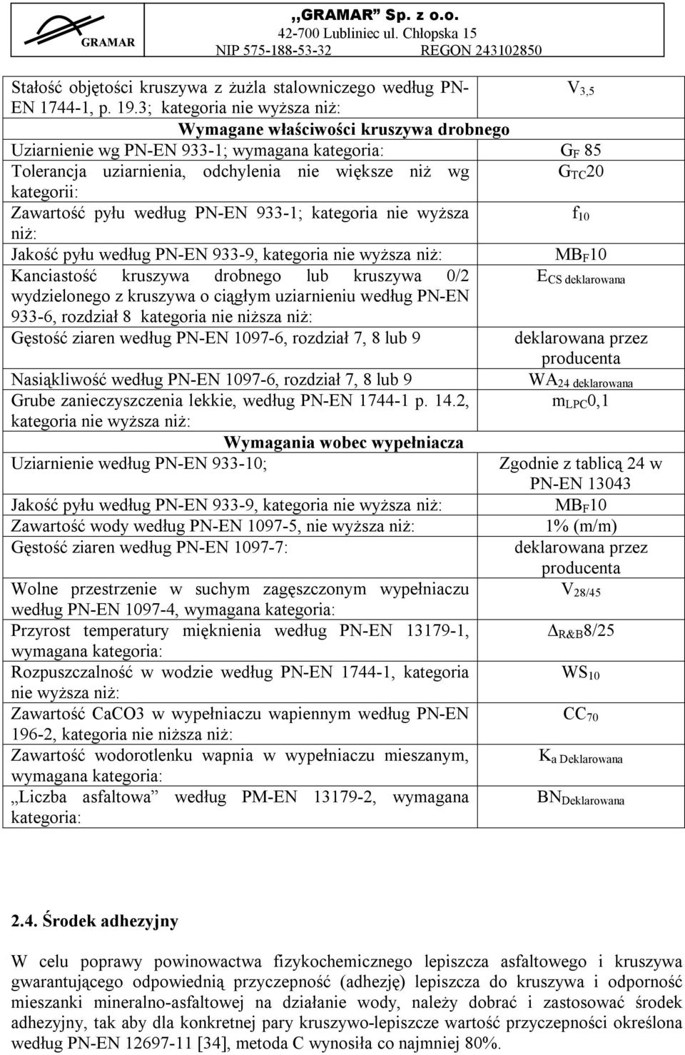 Zawartość pyłu według PN-EN 933-1; kategoria nie wyższa f 10 niż: Jakość pyłu według PN-EN 933-9, kategoria nie wyższa niż: MB F 10 Kanciastość kruszywa drobnego lub kruszywa 0/2 E CS deklarowana