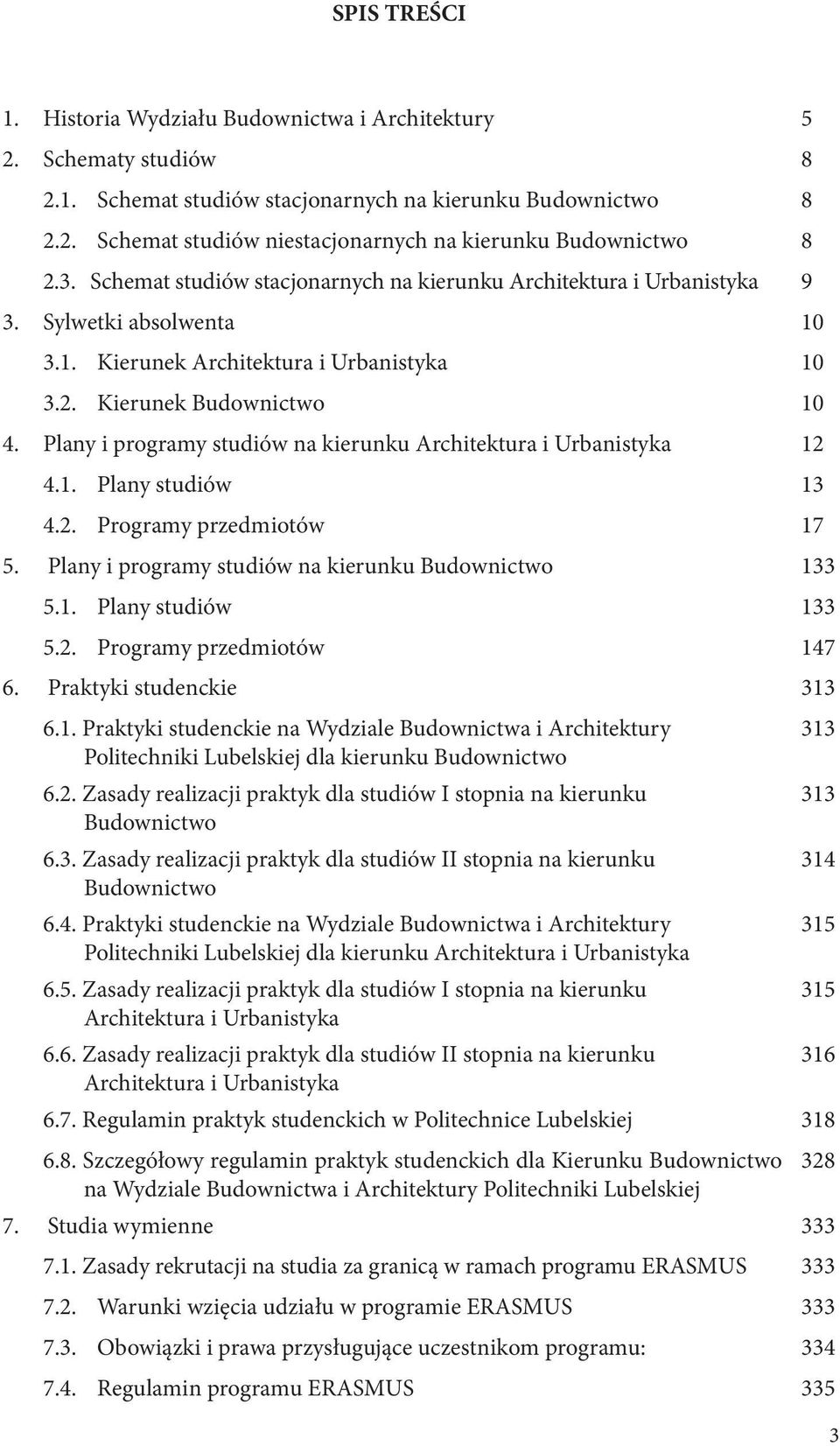 Plany i programy studiów na kierunku Architektura i Urbanistyka 12 4.1. Plany studiów 13 4.2. Programy przedmiotów 17 5. Plany i programy studiów na kierunku Budownictwo 133 5.1. Plany studiów 133 5.