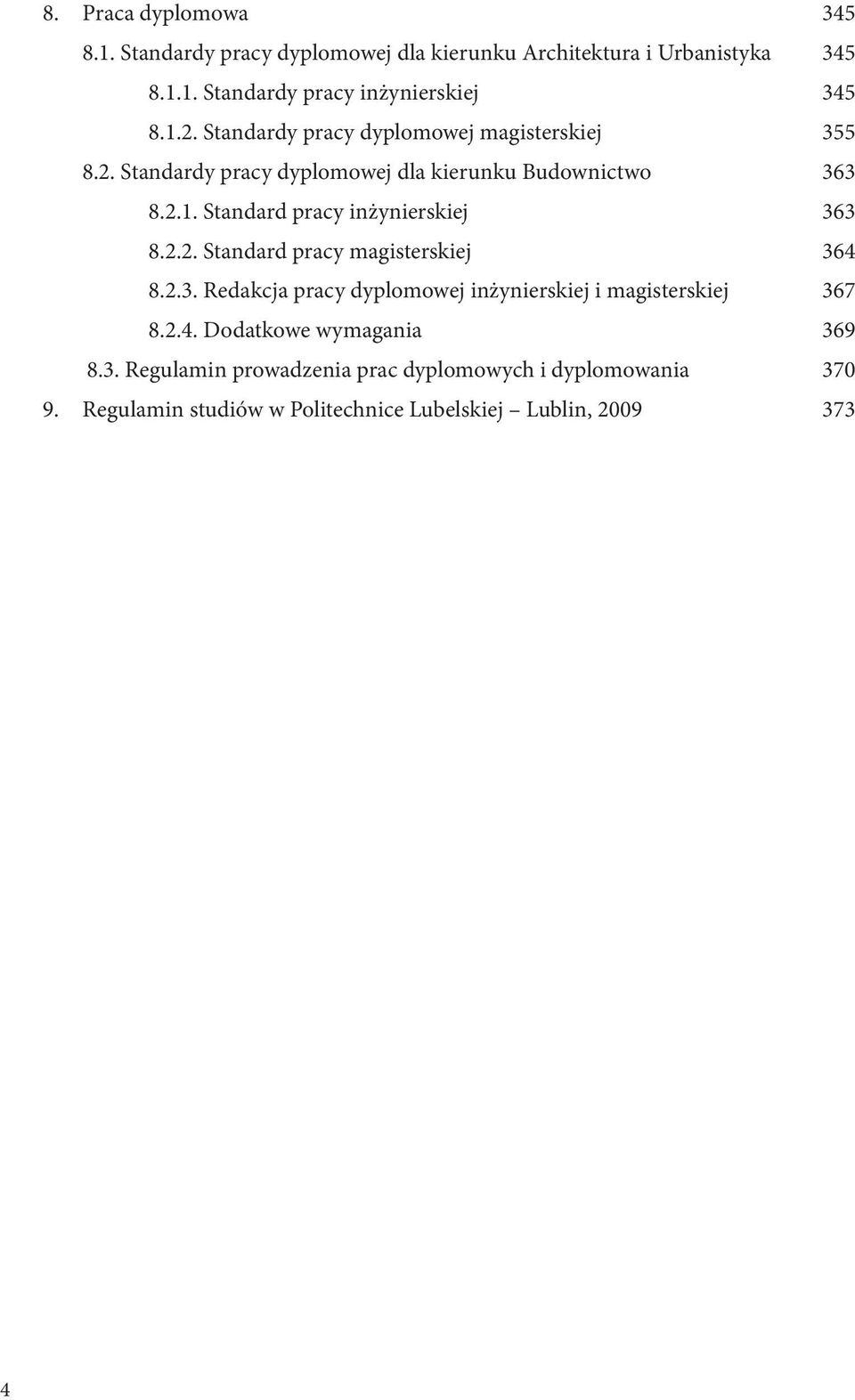 2.2. Standard pracy magisterskiej 364 8.2.3. Redakcja pracy dyplomowej inżynierskiej i magisterskiej 367 8.2.4. Dodatkowe wymagania 369 8.3. Regulamin prowadzenia prac dyplomowych i dyplomowania 370 9.