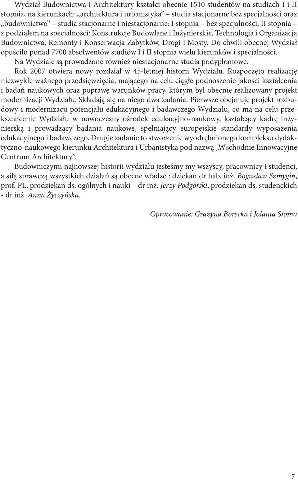 Zabytków, Drogi i Mosty. Do chwili obecnej Wydział opuściło ponad 7700 absolwentów studiów I i II stopnia wielu kierunków i specjalności.