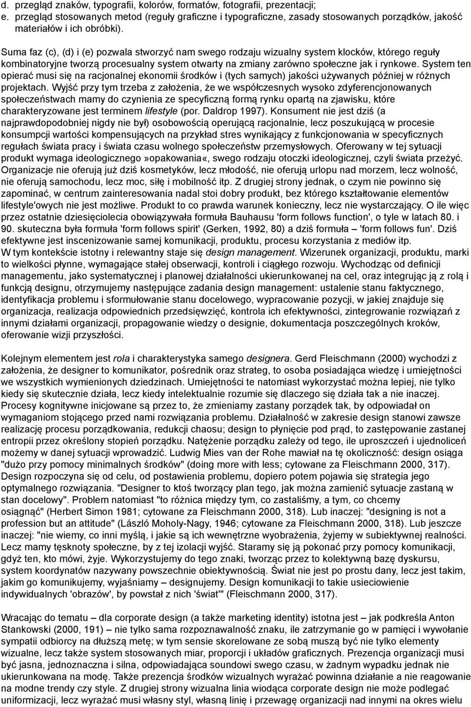 Suma faz (c), (d) i (e) pozwala stworzyć nam swego rodzaju wizualny system klocków, którego reguły kombinatoryjne tworzą procesualny system otwarty na zmiany zarówno społeczne jak i rynkowe.