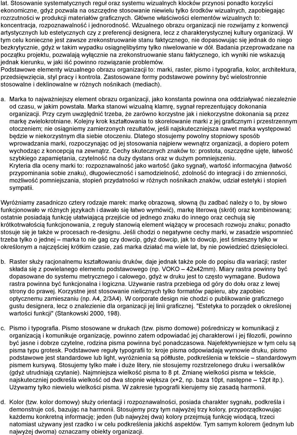 Wizualnego obrazu organizacji nie rozwijamy z konwencji artystycznych lub estetycznych czy z preferencji designera, lecz z charakterystycznej kultury organizacji.