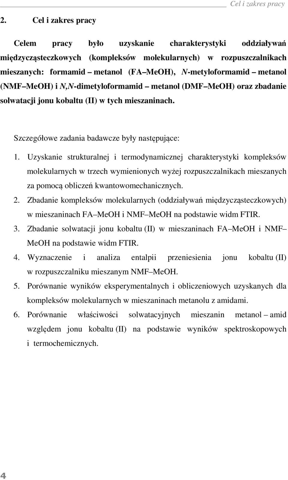 metanol (NMF MeOH) i N,N-dimetyloformamid metanol (DMF MeOH) oraz zbadanie solwatacji jonu kobaltu (II) w tych mieszaninach. Szczegółowe zadania badawcze były następujące: 1.