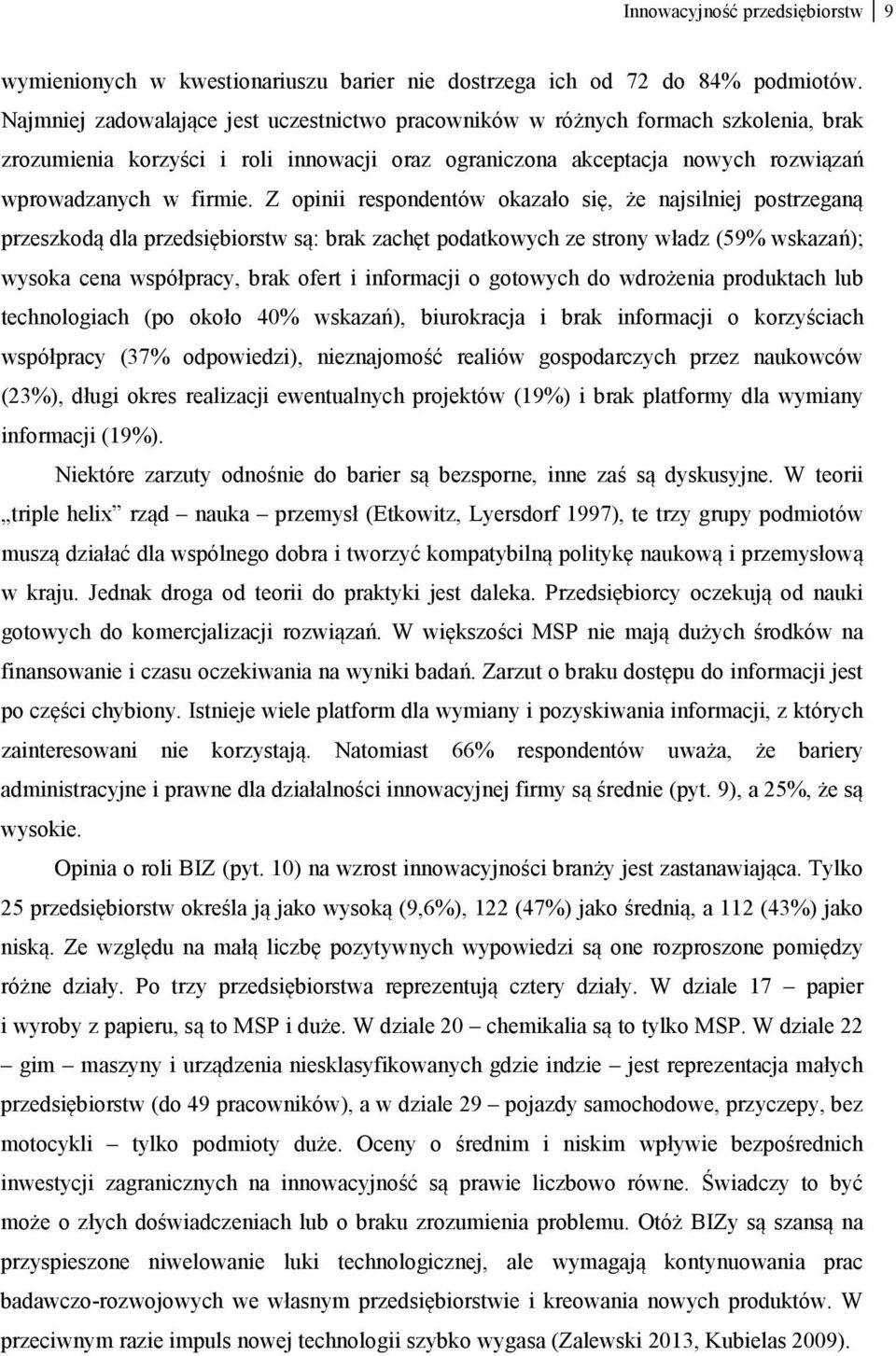 Z opinii respondentów okazało się, że najsilniej postrzeganą przeszkodą dla przedsiębiorstw są: brak zachęt podatkowych ze strony władz (59% wskazań); wysoka cena współpracy, brak ofert i informacji