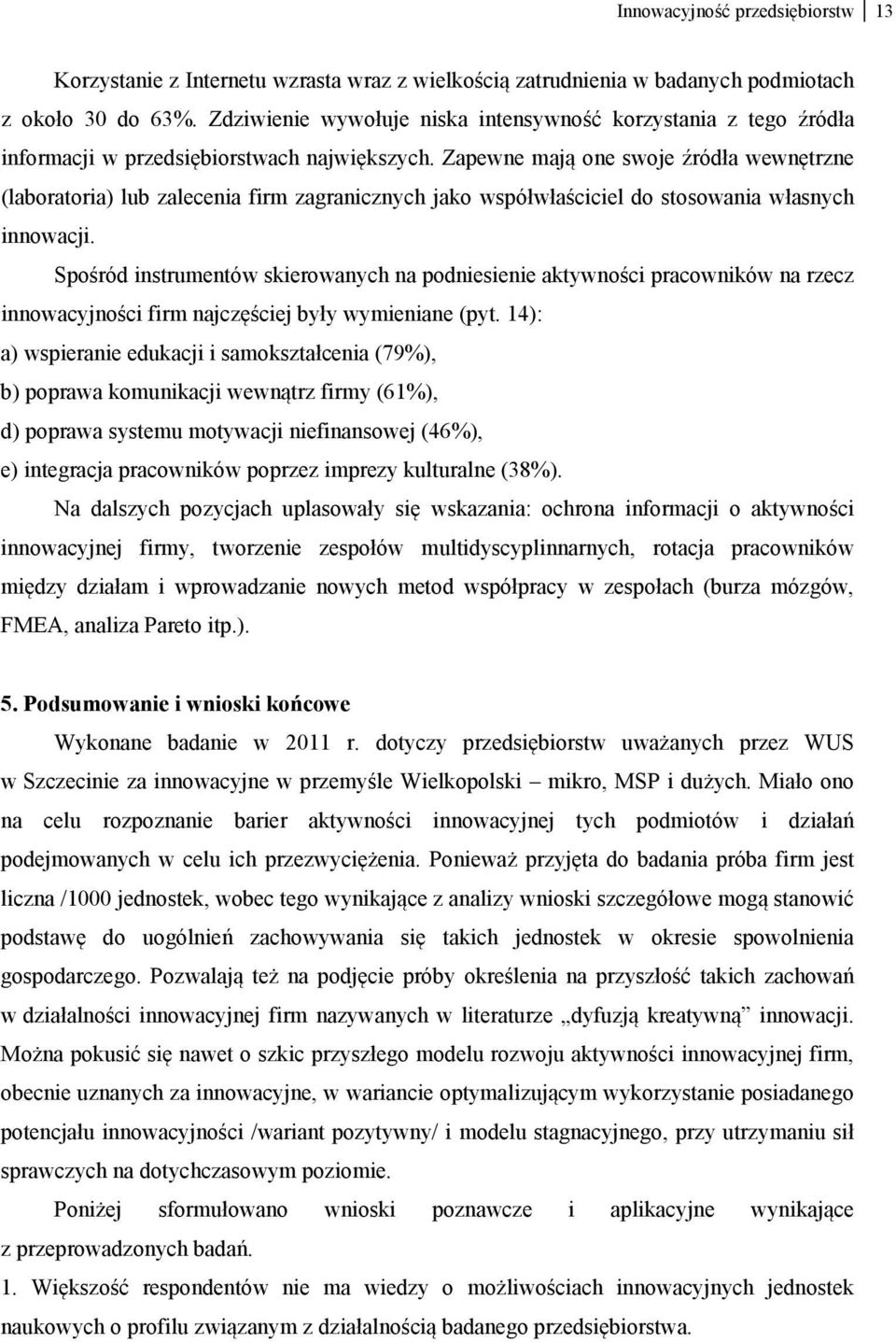 Zapewne mają one swoje źródła wewnętrzne (laboratoria) lub zalecenia firm zagranicznych jako współwłaściciel do stosowania własnych innowacji.