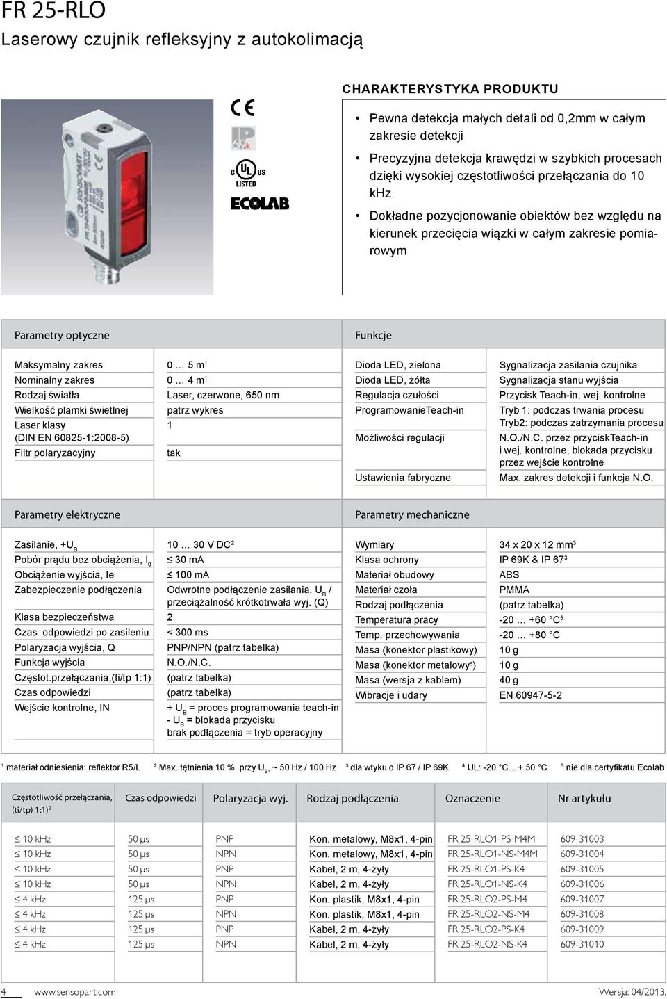 Nominalny zakres Rodzaj światła Wielkość plamki świetlnej Laser klasy (DIN EN 608-:08-) Filtr polaryzacyjny 0 m 0 4 m Laser, czerwone, 60 nm patrz wykres tak Dioda LED, zielona Dioda LED, żółta