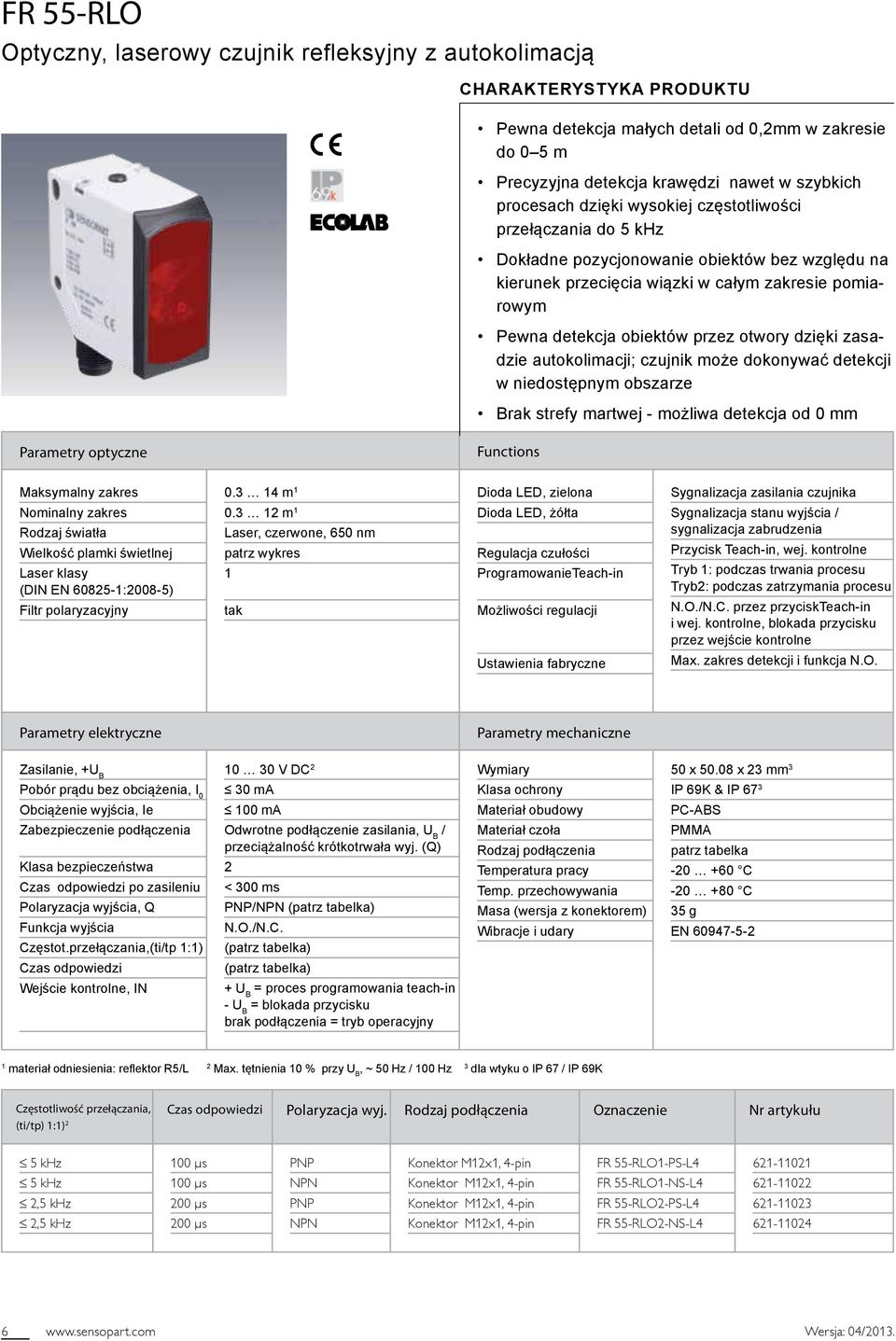 zasadzie autokolimacji; czujnik może dokonywać detekcji w niedostępnym obszarze Brak strefy martwej - możliwa detekcja od 0 mm Parametry optyczne Functions Maksymalny zakres Nominalny zakres Rodzaj