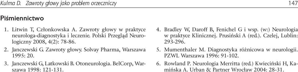 BelCorp, Warszawa 1998: 121-131. 4. Bradley W, Daroff B, Fenichel G i wsp. (w:) Neurologia w praktyce Klinicznej. Prusiński A (red.). Czelej, Lublin: 293 296. 5.