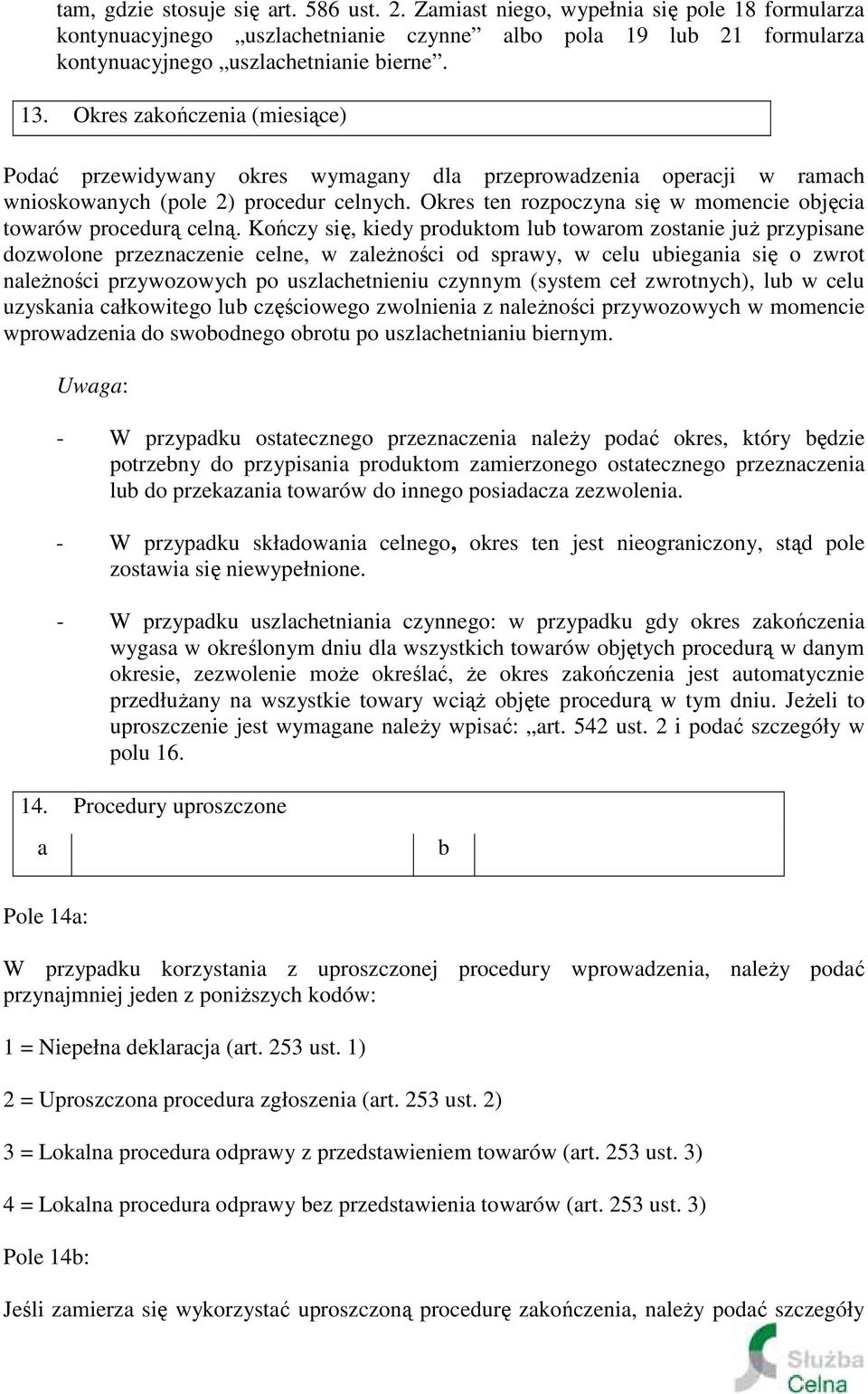 Okres ten rozpoczyna się w momencie objęcia towarów procedurą celną.