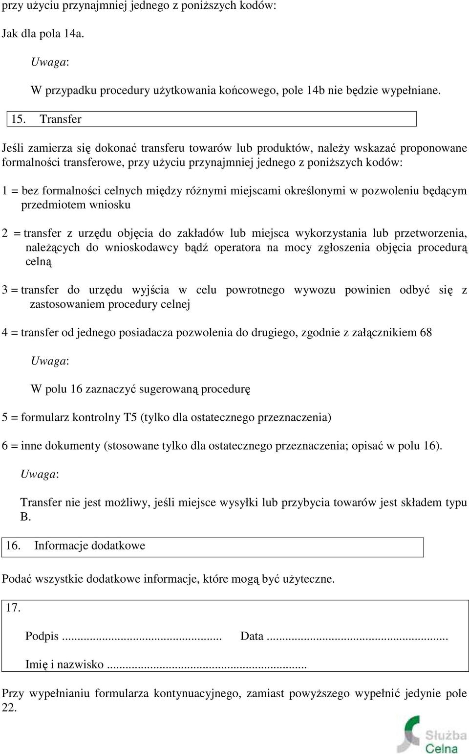 celnych między różnymi miejscami określonymi w pozwoleniu będącym przedmiotem wniosku 2 = transfer z urzędu objęcia do zakładów lub miejsca wykorzystania lub przetworzenia, należących do wnioskodawcy