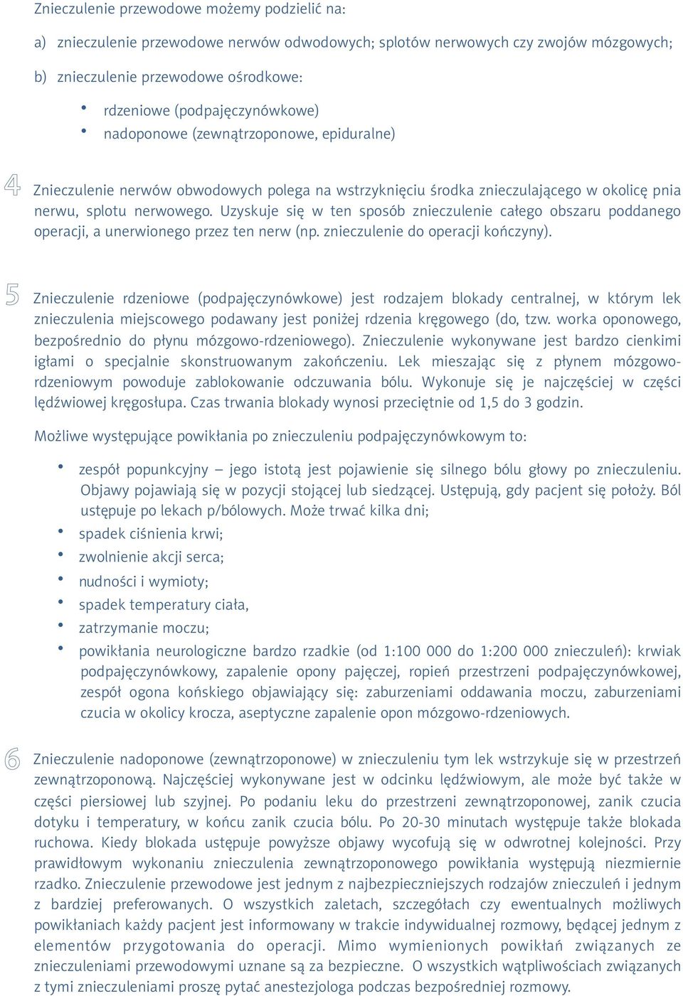 Uzyskuje się w ten sposób znieczulenie całego obszaru poddanego operacji, a unerwionego przez ten nerw (np. znieczulenie do operacji kończyny). 5 5.