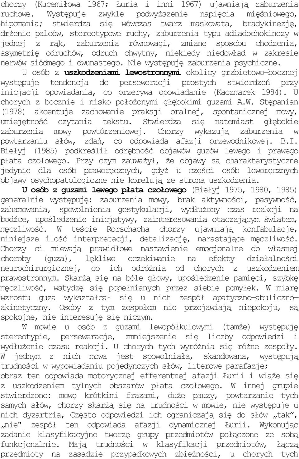 zaburzenia równowagi, zmianę sposobu chodzenia, asymetrię odruchów, odruch chwytny, niekiedy niedowład w zakresie nerwów siódmego i dwunastego. Nie występuję zaburzenia psychiczne.