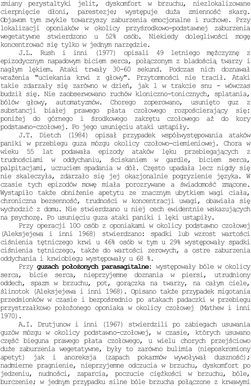 Rush i inni (1977) opisali 49 letniego męŝczyznę z epizodycznym napadowym biciem serca, połączonym z bladością twarzy i nagłym lękiem. Ataki trwały 30-60 sekund.