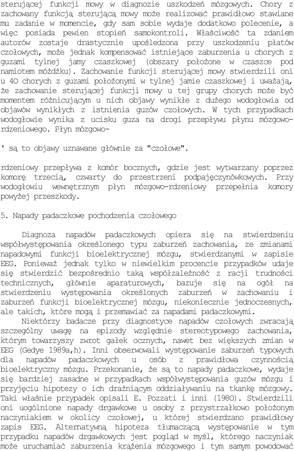 Właściwość ta zdaniem autorów zostaje drastycznie upośledzona przy uszkodzeniu płatów czołowych, moŝe jednak kompensować istniejące zaburzenia u chorych z guzami tylnej jamy czaszkowej (obszary