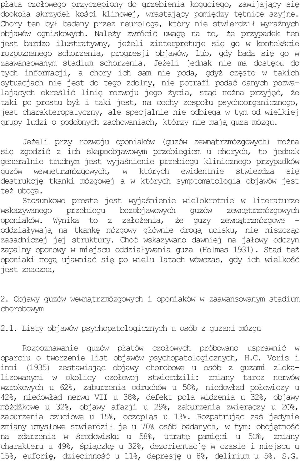 NaleŜy zwrócić uwagę na to, Ŝe przypadek ten jest bardzo ilustratywny, jeŝeli zinterpretuje się go w kontekście rozpoznanego schorzenia, progresji objawów, lub, gdy bada się go w zaawansowanym