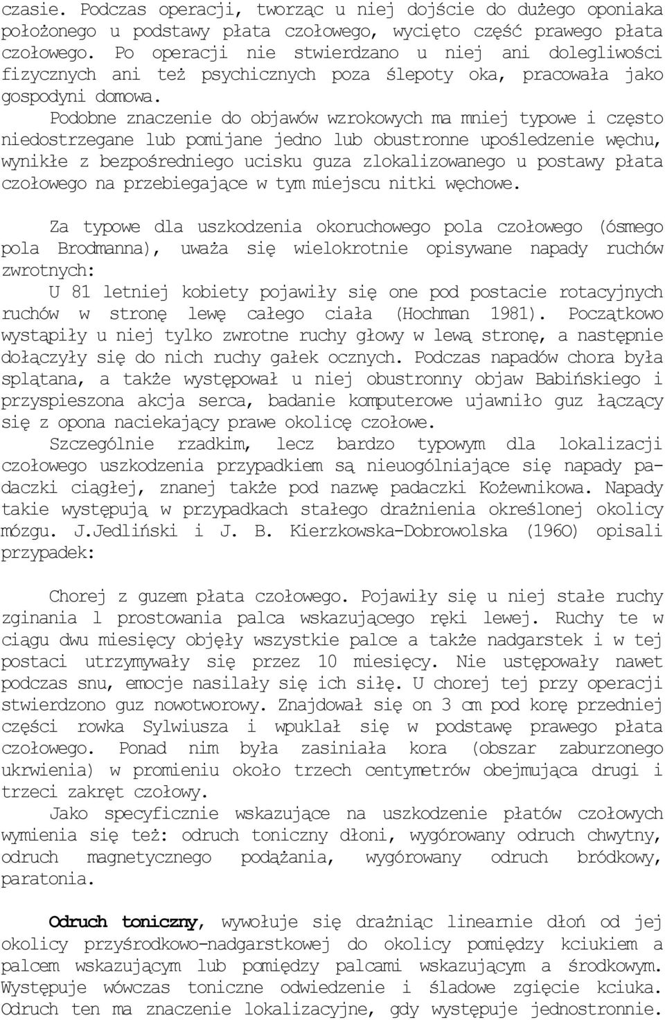 Podobne znaczenie do objawów wzrokowych ma mniej typowe i często niedostrzegane lub pomijane jedno lub obustronne upośledzenie węchu, wynikłe z bezpośredniego ucisku guza zlokalizowanego u postawy