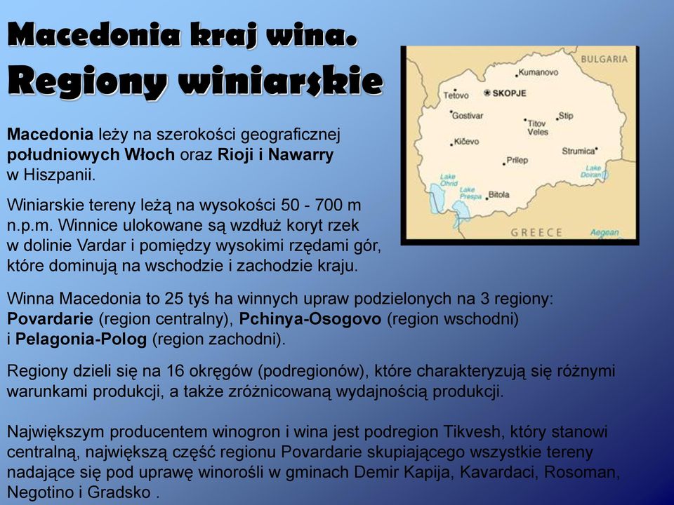 Winna Macedonia to 25 tyś ha winnych upraw podzielonych na 3 regiony: Povardarie (region centralny), Pchinya-Osogovo (region wschodni) i Pelagonia-Polog (region zachodni).