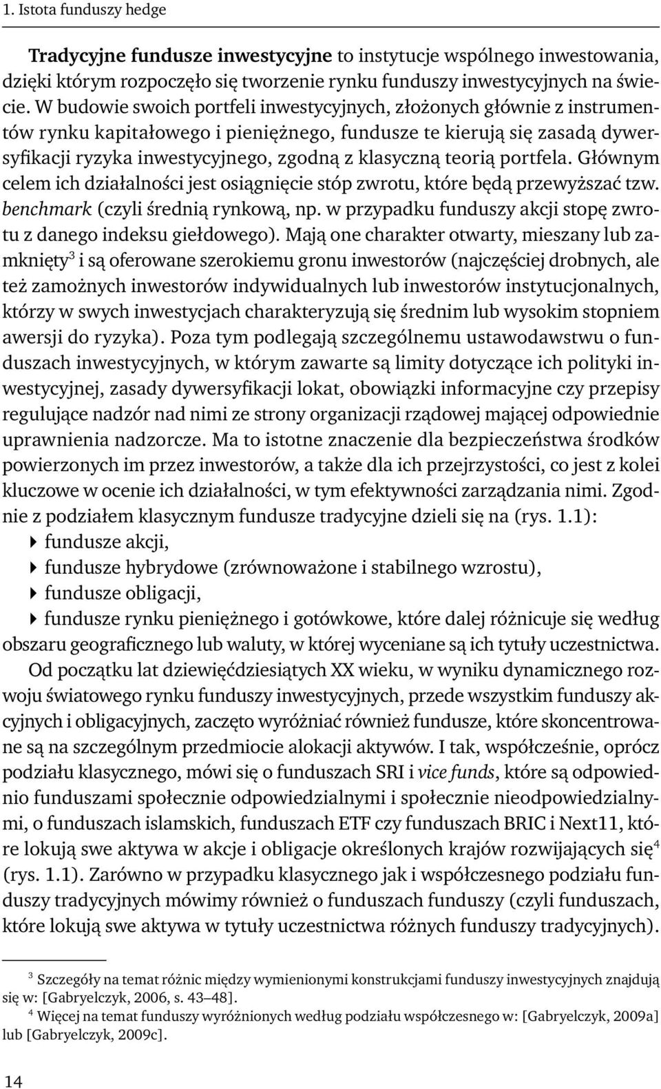 teorią portfela. Głównym celem ich działalności jest osiągnięcie stóp zwrotu, które będą przewyższać tzw. benchmark (czyli średnią rynkową, np.