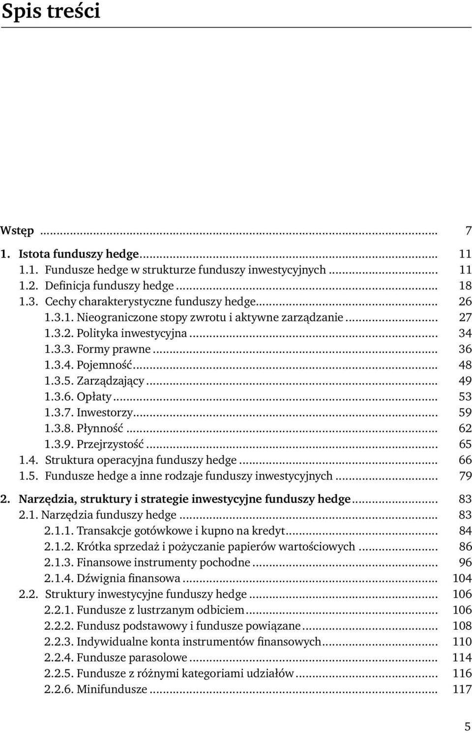 3.7. Inwestorzy... 59 1.3.8. Płynność... 62 1.3.9. Przejrzystość... 65 1.4. Struktura operacyjna funduszy hedge... 66 1.5. Fundusze hedge a inne rodzaje funduszy inwestycyjnych... 79 2.