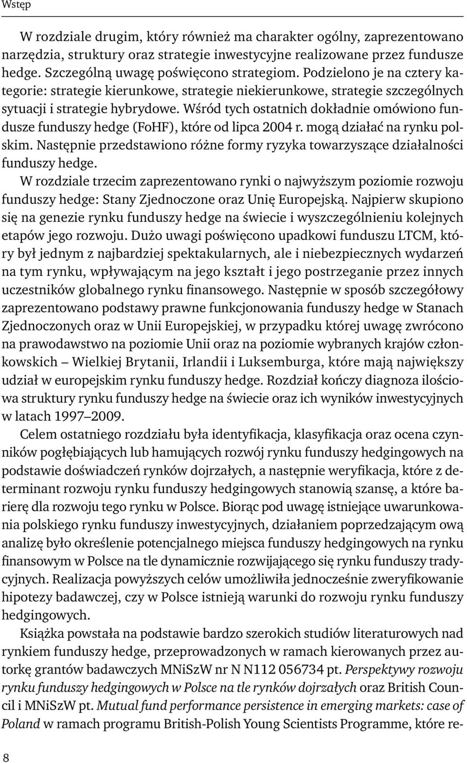 Wśród tych ostatnich dokładnie omówiono fundusze funduszy hedge (FoHF), które od lipca 2004 r. mogą działać na rynku polskim.