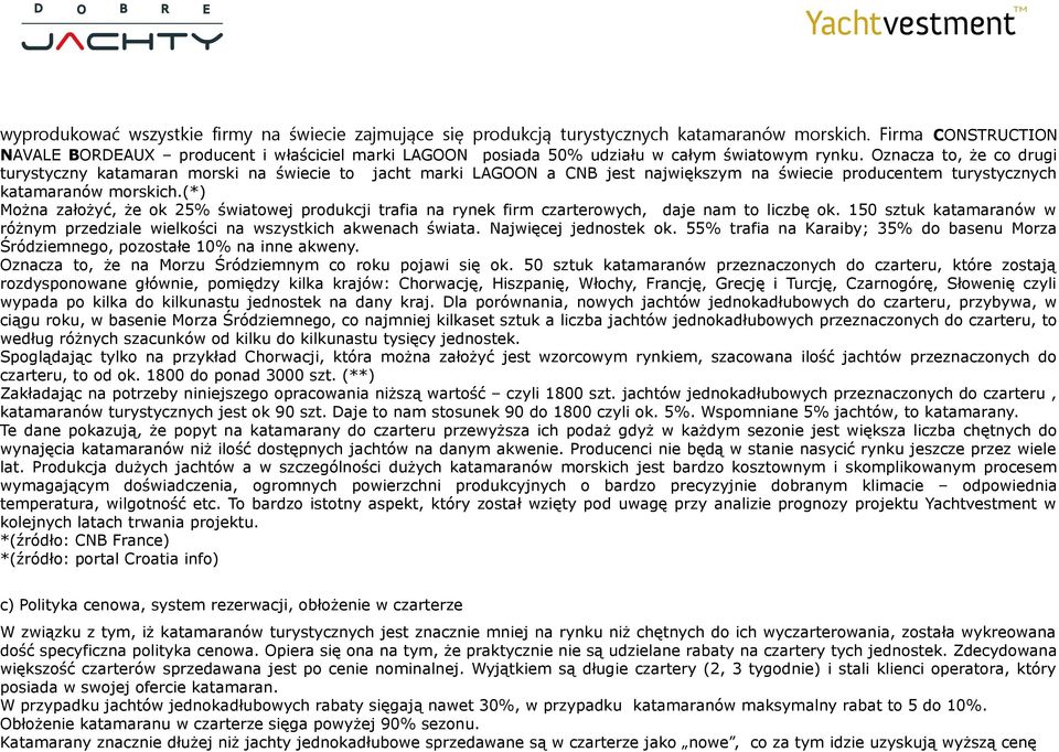 Oznacza to, że co drugi turystyczny katamaran morski na świecie to jacht marki LAGOON a CNB jest największym na świecie producentem turystycznych katamaranów morskich.