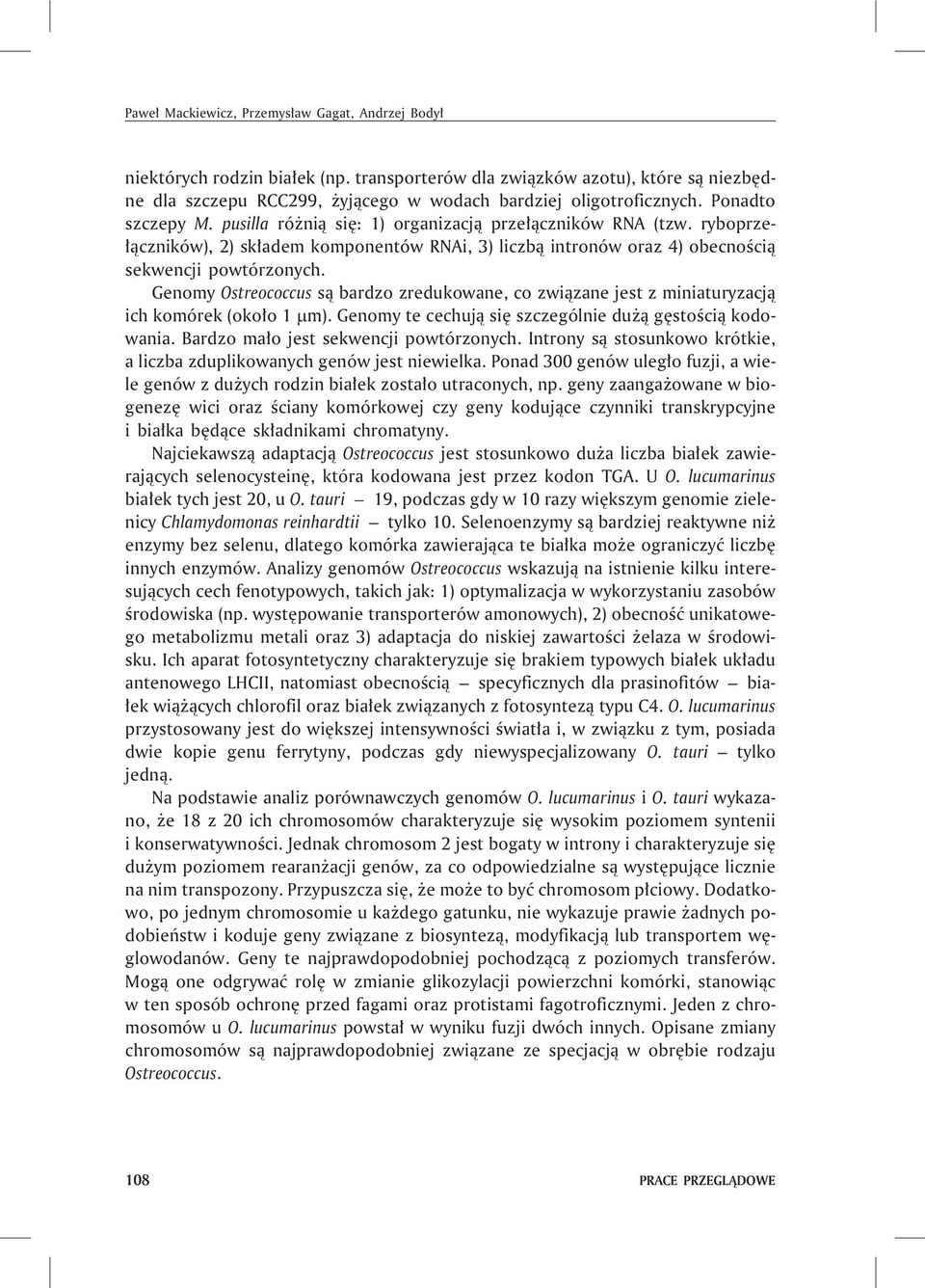 Genomy Ostreococcus s¹ bardzo zredukowane, co zwi¹zane jest z miniaturyzacj¹ ich komórek (oko³o 1 m). Genomy te cechuj¹ siê szczególnie du ¹ gêstoœci¹ kodowania.