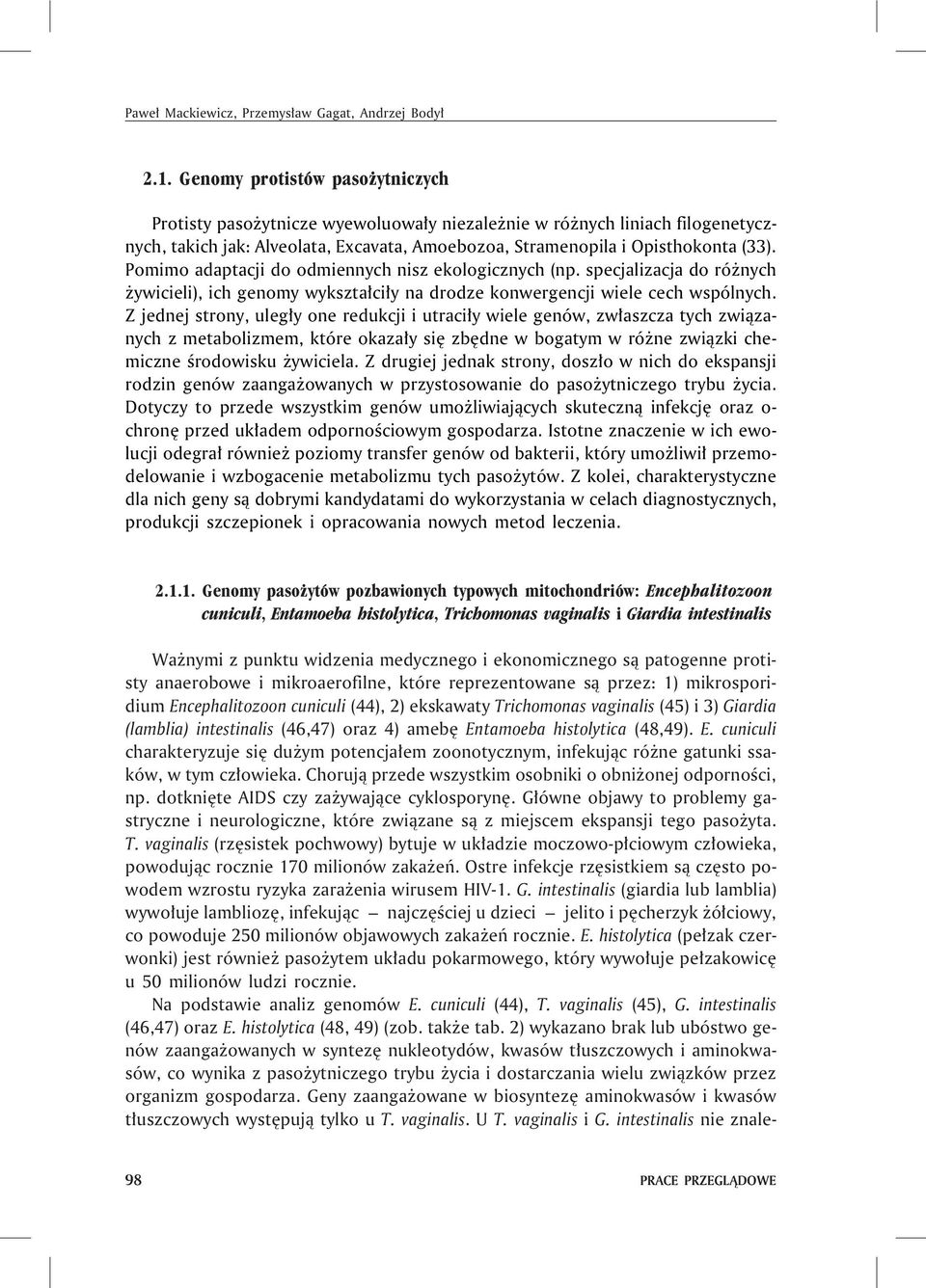 Pomimo adaptacji do odmiennych nisz ekologicznych (np. specjalizacja do ró nych ywicieli), ich genomy wykszta³ci³y na drodze konwergencji wiele cech wspólnych.