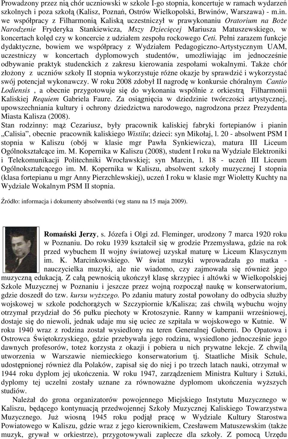 we współpracy z Filharmonią Kaliską uczestniczył w prawykonaniu Oratorium na BoŜe Narodzenie Fryderyka Stankiewicza, Mszy Dziecięcej Mariusza Matuszewskiego, w koncertach kolęd czy w koncercie z