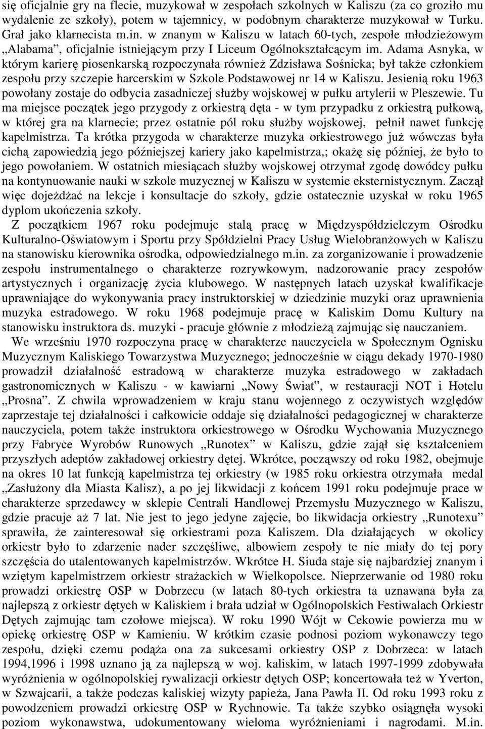 Adama Asnyka, w którym karierę piosenkarską rozpoczynała równieŝ Zdzisława Sośnicka; był takŝe członkiem zespołu przy szczepie harcerskim w Szkole Podstawowej nr 14 w Kaliszu.