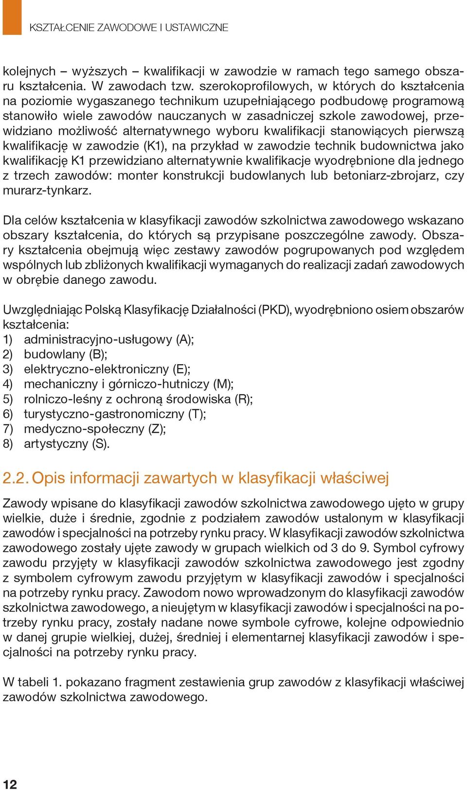 możliwość alternatywnego wyboru kwalifikacji stanowiących pierwszą kwalifikację w zawodzie (K1), na przykład w zawodzie technik budownictwa jako kwalifikację K1 przewidziano alternatywnie