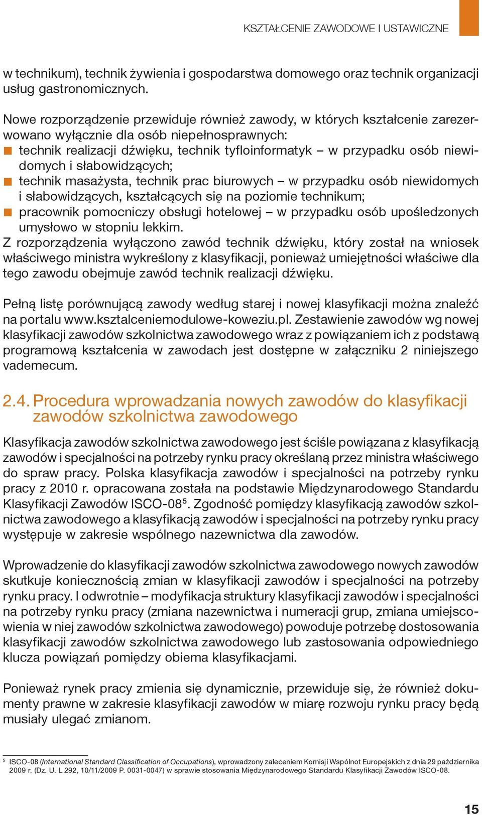 niewidomych i słabowidzących; technik masażysta, technik prac biurowych w przypadku osób niewidomych i słabowidzących, kształcących się na poziomie technikum; pracownik pomocniczy obsługi hotelowej w