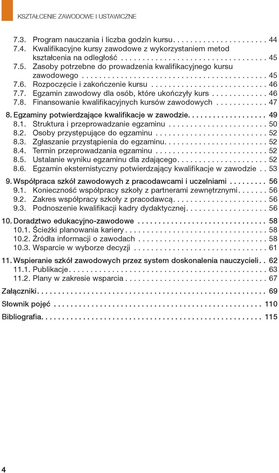 ............ 46 7.8. Finansowanie kwalifikacyjnych kursów zawodowych............ 47 8. Egzaminy potwierdzające kwalifikacje w zawodzie 49 8.1. Struktura i przeprowadzanie egzaminu....................... 50 8.