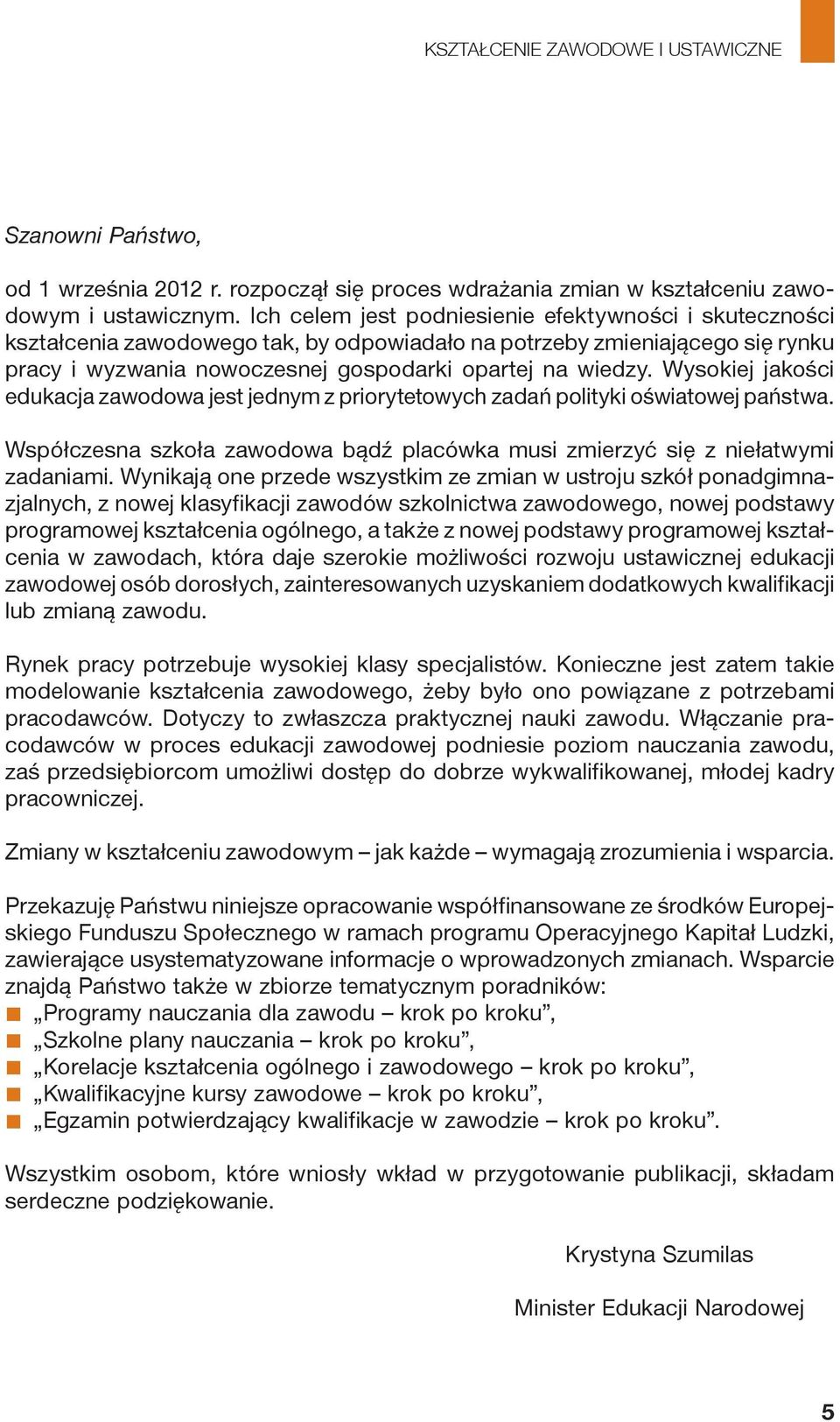 Wysokiej jakości edukacja zawodowa jest jednym z priorytetowych zadań polityki oświatowej państwa. Współczesna szkoła zawodowa bądź placówka musi zmierzyć się z niełatwymi zadaniami.