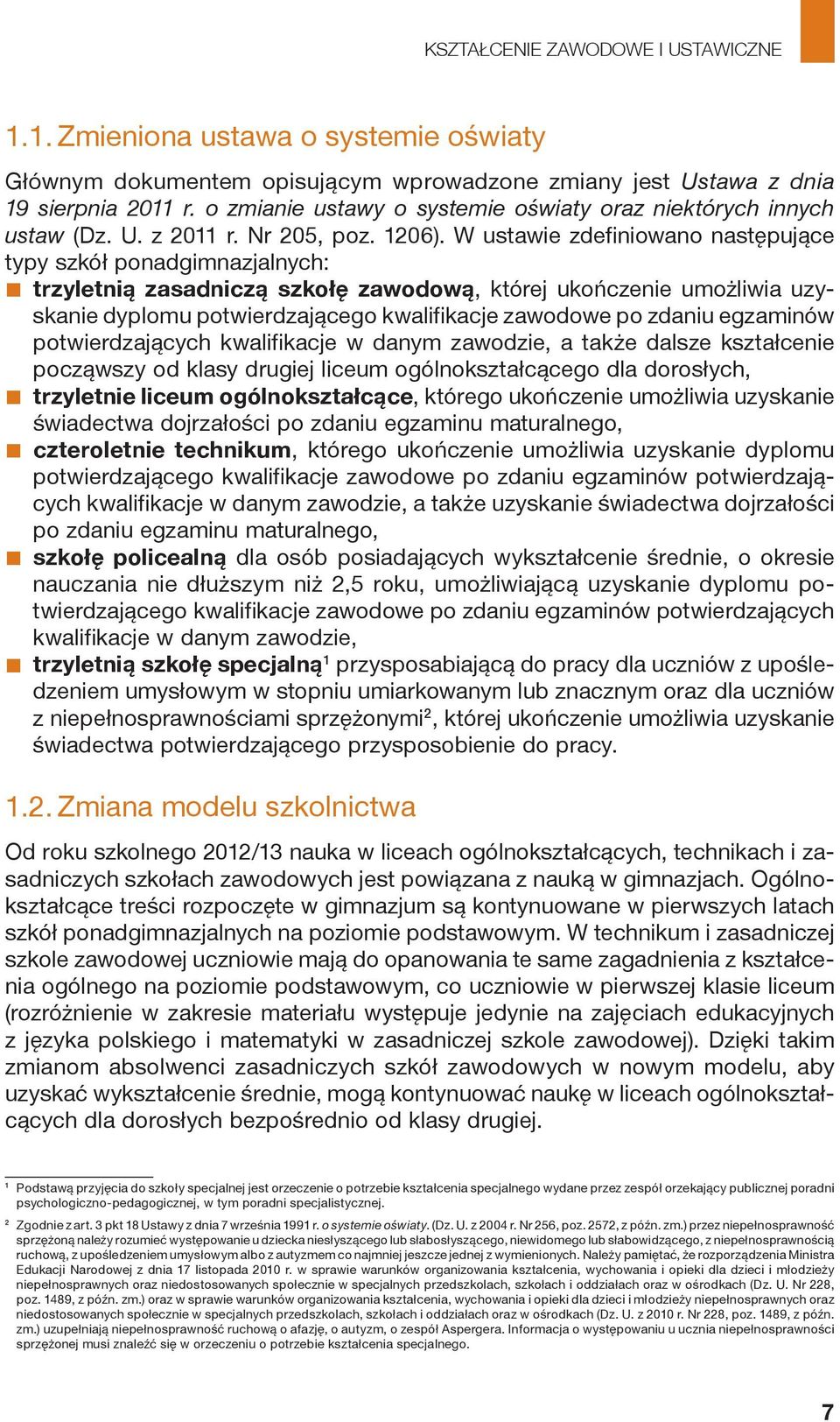 W ustawie zdefiniowano następujące typy szkół ponadgimnazjalnych: trzyletnią zasadniczą szkołę zawodową, której ukończenie umożliwia uzyskanie dyplomu potwierdzającego kwalifikacje zawodowe po zdaniu