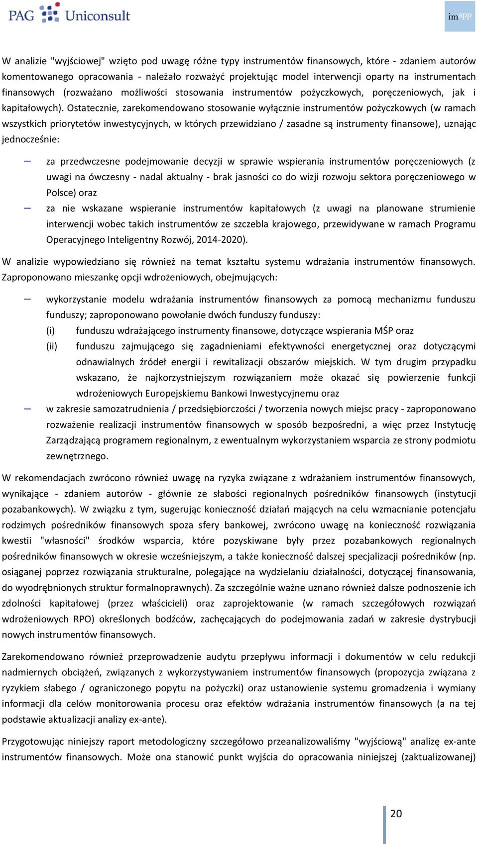 Ostatecznie, zarekomendowano stosowanie wyłącznie instrumentów pożyczkowych (w ramach wszystkich priorytetów inwestycyjnych, w których przewidziano / zasadne są instrumenty finansowe), uznając