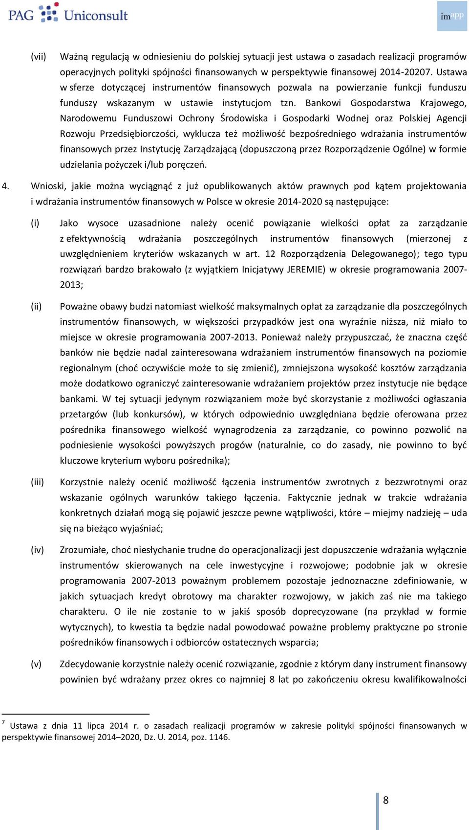 Bankowi Gospodarstwa Krajowego, Narodowemu Funduszowi Ochrony Środowiska i Gospodarki Wodnej oraz Polskiej Agencji Rozwoju Przedsiębiorczości, wyklucza też możliwość bezpośredniego wdrażania