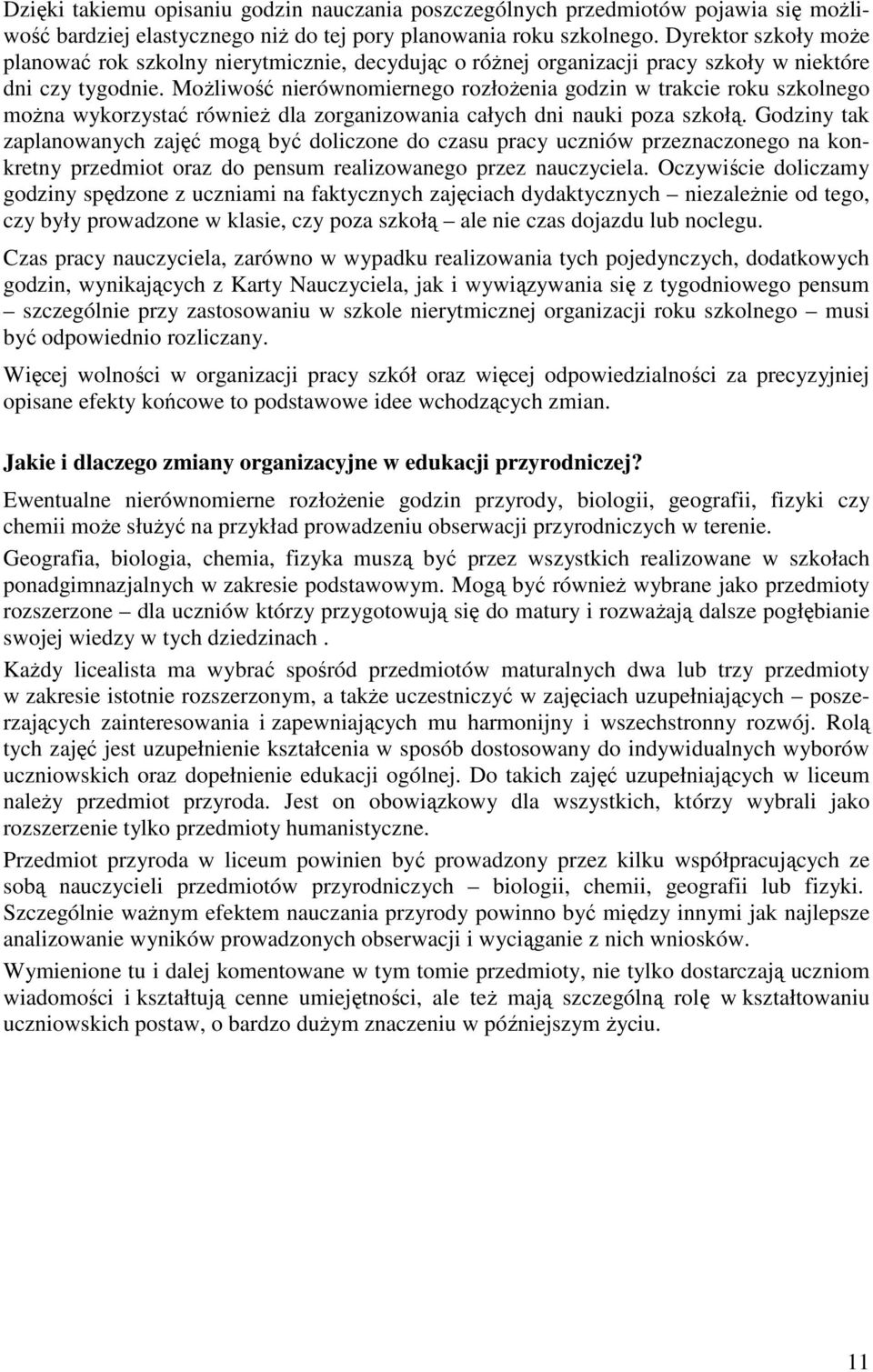 MoŜliwość nierównomiernego rozłoŝenia godzin w trakcie roku szkolnego moŝna wykorzystać równieŝ dla zorganizowania całych dni nauki poza szkołą.